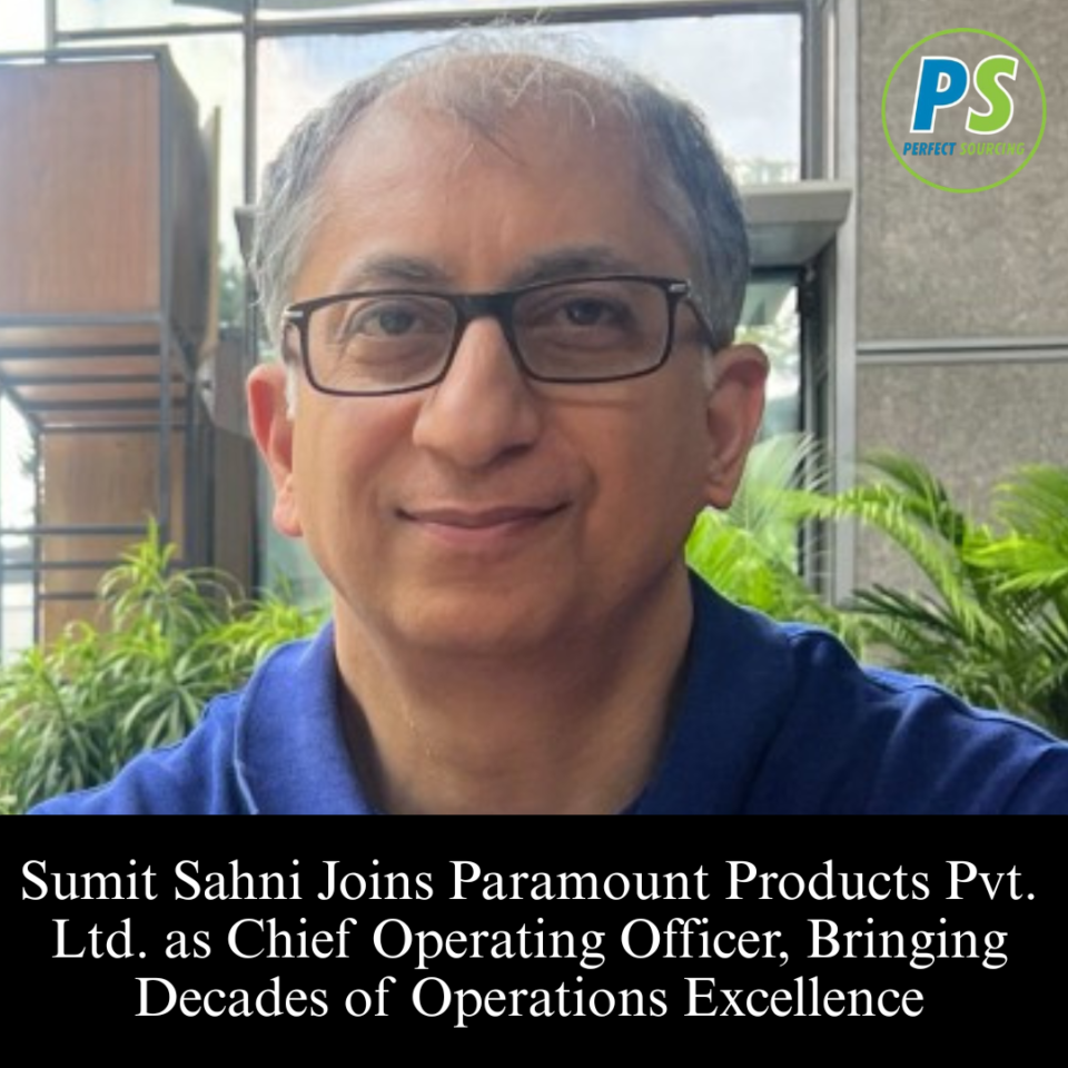 Sumit Sahni Joins Paramount Products Pvt. Ltd. as Chief Operating Officer, Bringing Decades of Operations Excellence