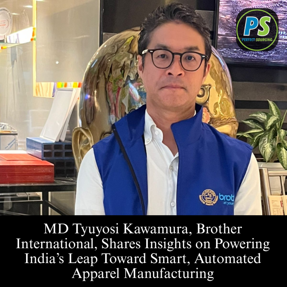 MD Tyuyosi Kawamura, Brother International, Shares Insights on Powering India’s Leap Toward Smart, Automated Apparel Manufacturing