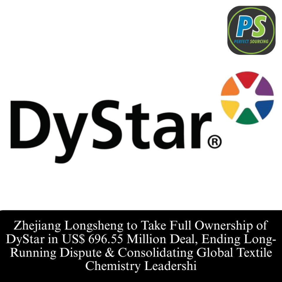 Zhejiang Longsheng to Take Full Ownership of DyStar in US$ 696.55 Million Deal, Ending Long-Running Dispute & Consolidating Global Textile Chemistry Leadership