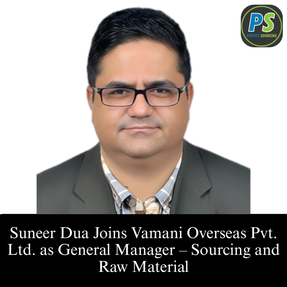 Suneer Dua Joins Vamani Overseas Pvt. Ltd. as General Manager – Sourcing and Raw Material