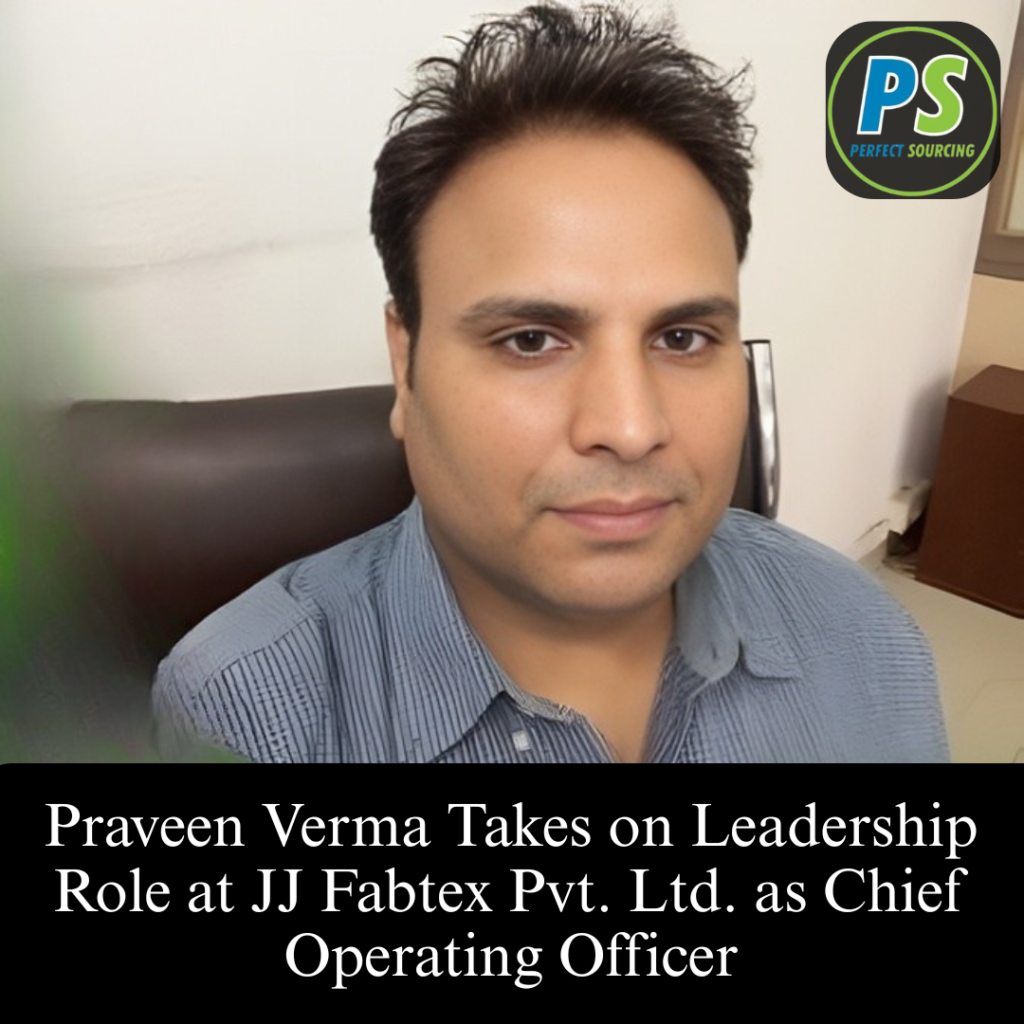 Praveen Verma Takes on Leadership Role at JJ Fabtex Pvt. Ltd. as Chief Operating Officer
