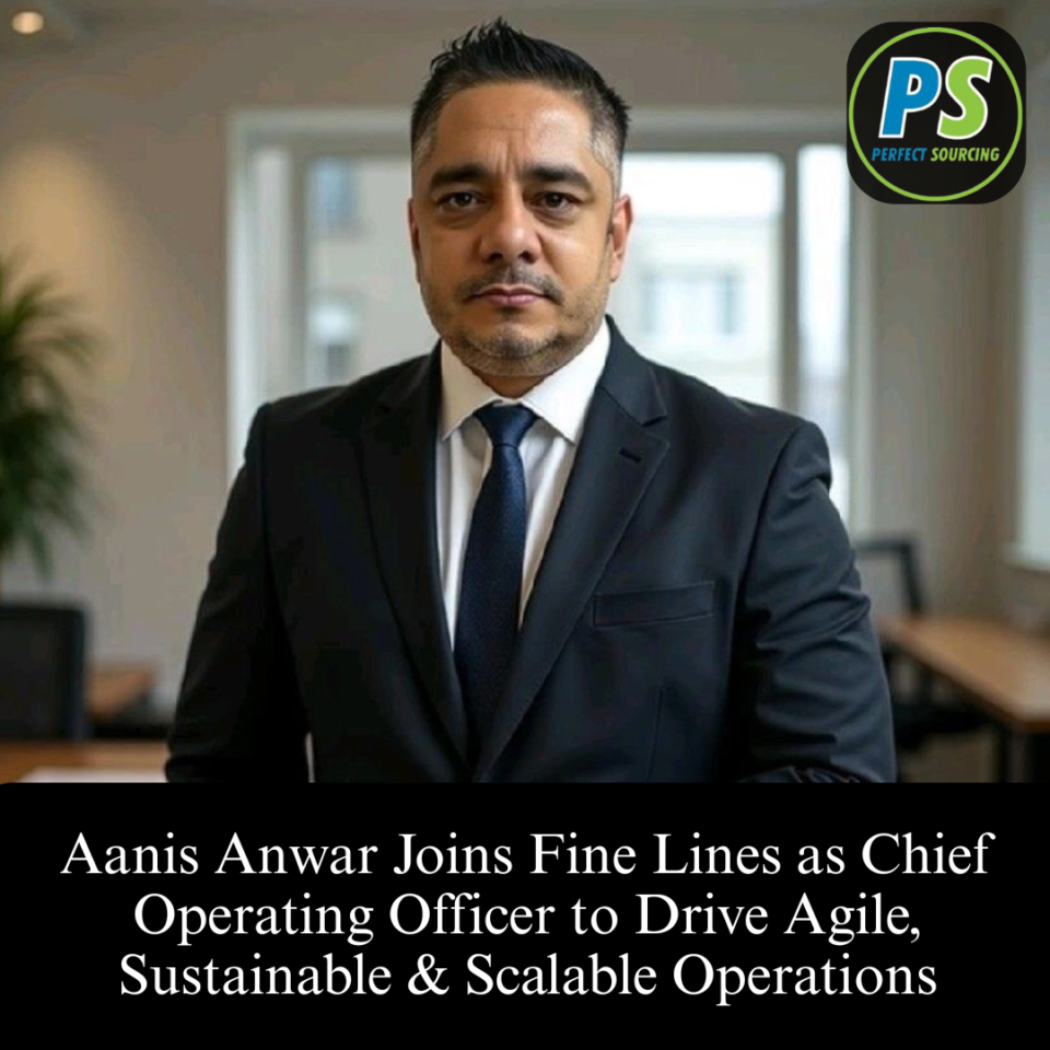 Aanis Anwar Joins Fine Lines as Chief Operating Officer to Drive Agile, Sustainable & Scalable Operations