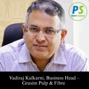 Vadiraj Kulkarni, Business Head – Grasim Pulp & Fibre