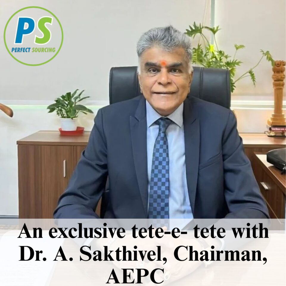 An exclusive tete-e- tete with Dr. A. Sakthivel, Chairman, AEPC